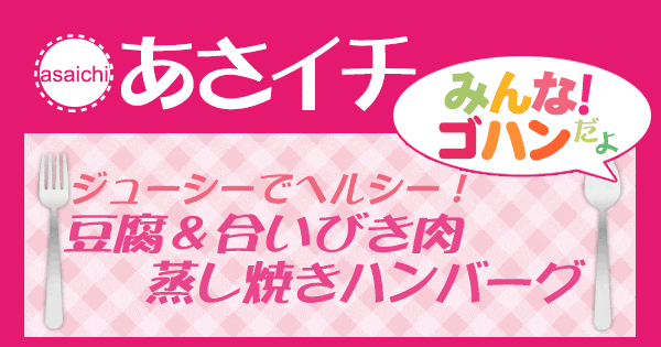 あさイチ みんな！ゴハンだよ 作り方 材料 レシピ 豆腐 合いびき肉 蒸し焼きハンバーグ