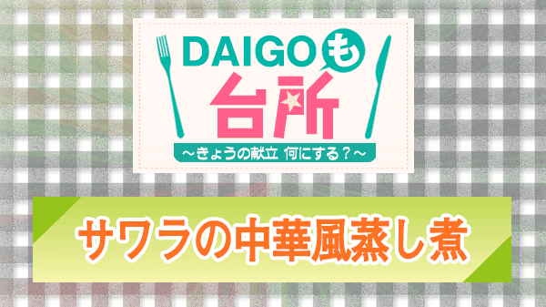 DAIGOも台所 レシピ 作り方 材料 サワラの中華風蒸し煮