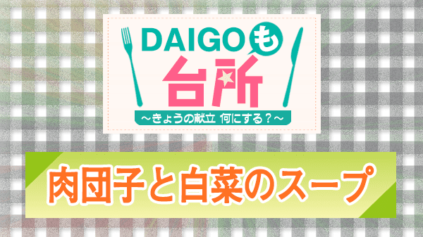 DAIGOも台所 レシピ 作り方 材料 肉団子と白菜のスープ