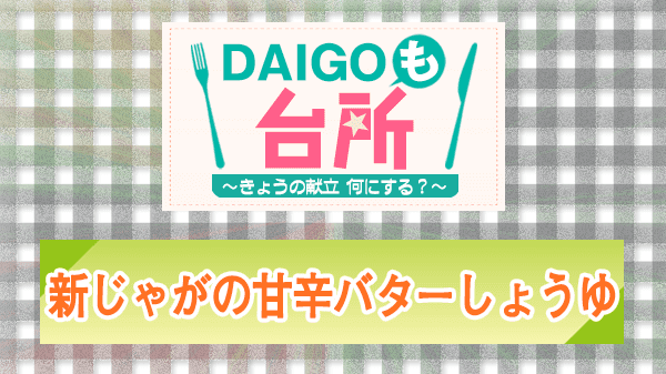 DAIGOも台所 レシピ 作り方 材料 山本ゆり 新じゃがの甘辛バターしょうゆ