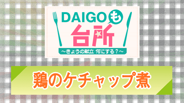 DAIGOも台所 レシピ 作り方 材料 鶏のケチャップ煮