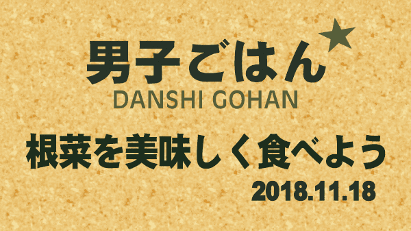 男子ごはん レシピ 作り方 国分太一 栗原心平 根菜をおいしく食べよう