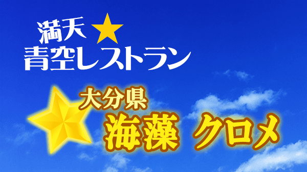 青空レストラン 大分 海藻 クロメ