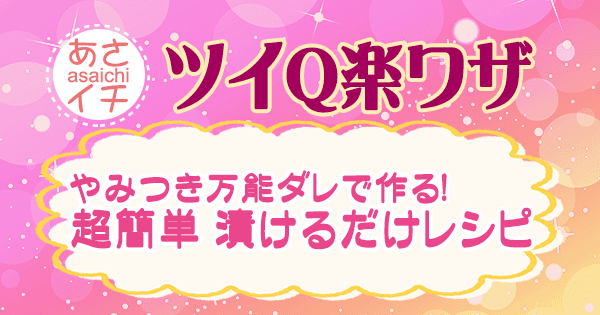 あさイチ 作り方 材料 レシピ ツイQ楽ワザ 万能ダレ 漬けるだけレシピ