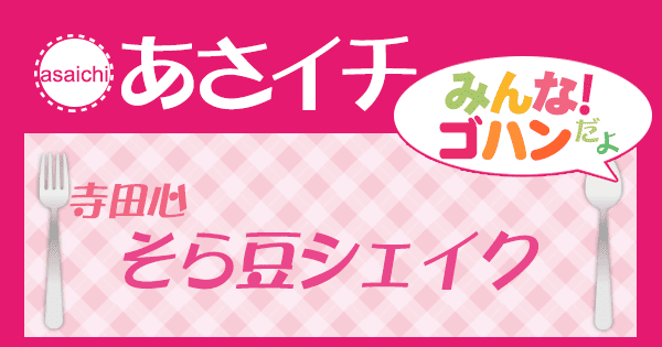 あさイチ みんな！ゴハンだよ 作り方 材料 レシピ 寺田心 新たまねぎとそら豆レシピ そら豆シェイク
