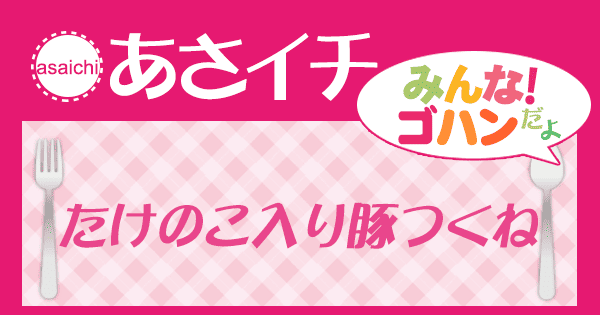 あさイチ みんな！ゴハンだよ 作り方 材料 レシピ たけのこ入り豚つくね