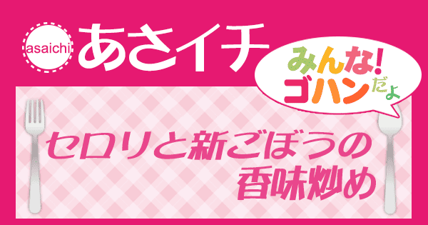 あさイチ みんな！ゴハンだよ 作り方 材料 レシピ セロリと新ごぼうの香味炒め