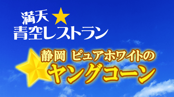 青空レストラン 静岡 ピュアホワイトのヤングコーン