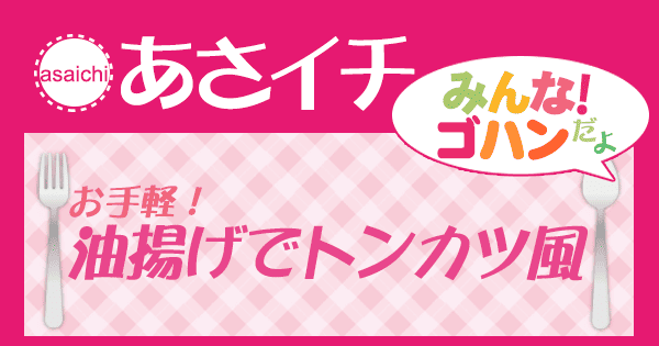 あさイチ みんな！ゴハンだよ 作り方 材料 レシピ 油揚げでトンカツ風に