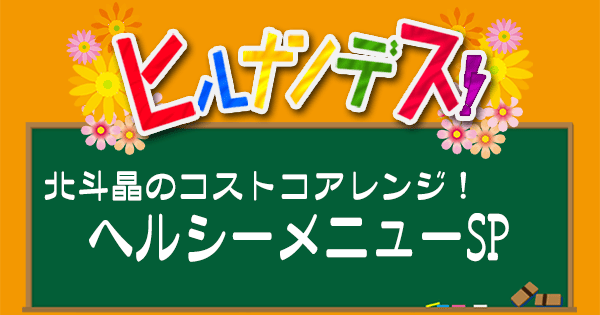 ヒルナンデス レシピ コストコ アレンジレシピ 北斗晶