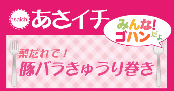 あさイチ みんな！ゴハンだよ 作り方 材料 レシピ 梨だれ 豚バラきゅうり巻き