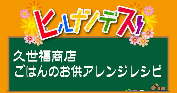 ヒルナンデス レシピ 作り方 久世福商店