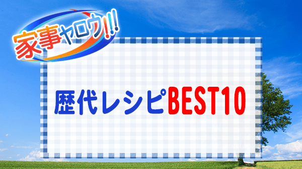 家事ヤロウ 歴代レシピ ベスト10