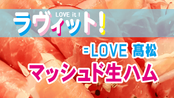 ラヴィット ラビット お手軽 スピードメニュー選手権 =LOVE 髙松 マッシュド生ハム
