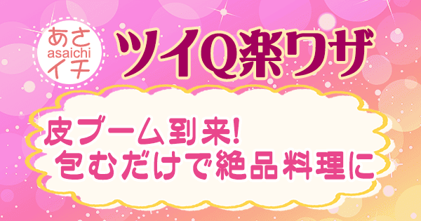 あさイチ 作り方 材料 レシピ ツイQ楽ワザ 皮ブーム