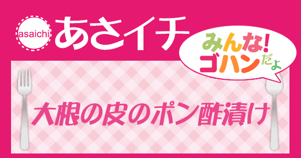 あさイチ みんな！ゴハンだよ 作り方 材料 レシピ大根の皮のポン酢漬け