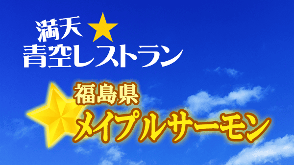 青空レストラン 福島県 メイプルサーモン 鮭