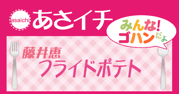 あさイチ みんな！ゴハンだよ 作り方 材料 レシピ 藤井恵 フライドポテト