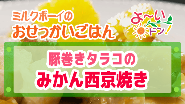 よーいドン ミルクボーイ おせっかいごはん 出張料理人 鈴木シェフ 豚巻きタラコのみかん西京焼き