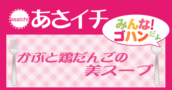 あさイチ みんな！ゴハンだよ 作り方 材料 レシピ かぶと鶏だんごの美スープ