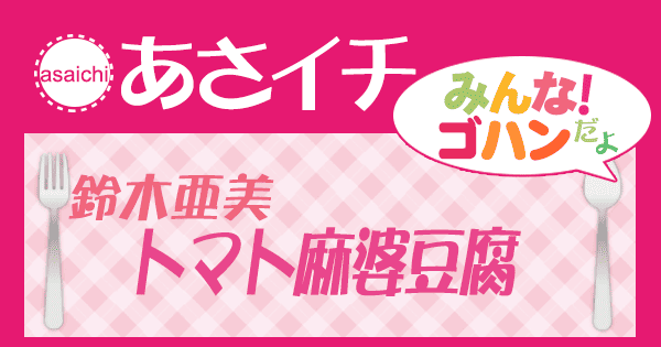 あさイチ みんな！ゴハンだよ 作り方 材料 レシピ 鈴木亜美 トマト麻婆豆腐