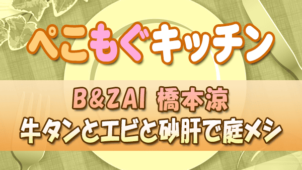 ぺこもぐキッチン 料理家 栗原心平 B&ZAI 橋本涼 牛タンとエビと砂肝で庭メシ