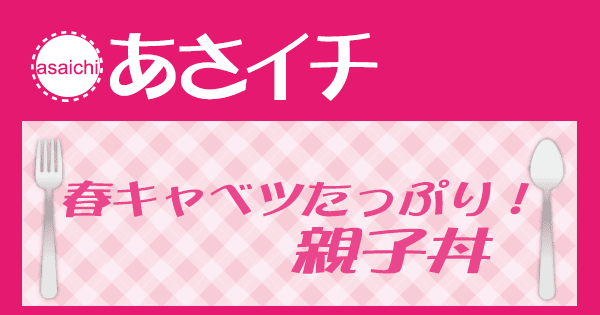 あさイチ みんな！ゴハンだよ 作り方 材料 レシピ 笠原シェフ 春キャベツたっぷり親子丼