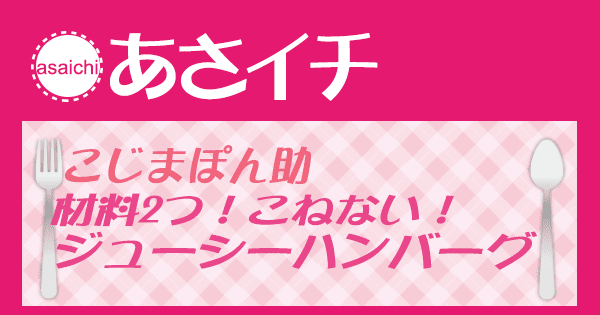あさイチ みんな！ゴハンだよ 作り方 材料 レシピ こじまぽん助 ハンバーグ