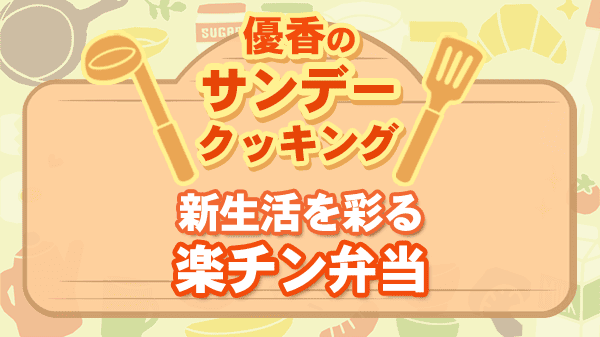 優香のサンデークッキング 新生活を彩る楽チン弁当