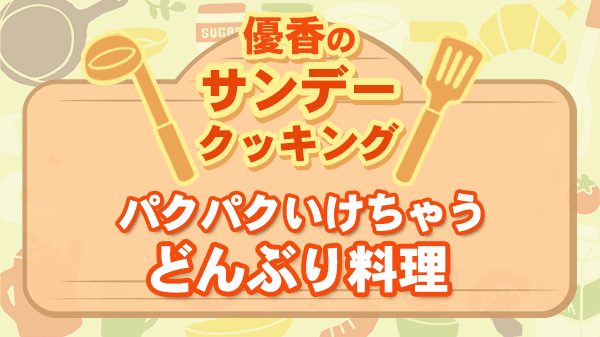 優香のサンデークッキング パクパクいけちゃうどんぶり料理