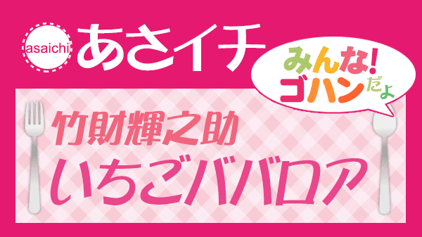 あさイチ みんな！ゴハンだよ 作り方 材料 レシピ 竹財輝之助 いちごババロア