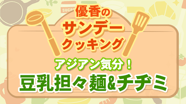 優香のサンデークッキング アジアン料理 豆乳担々麵 チヂミ
