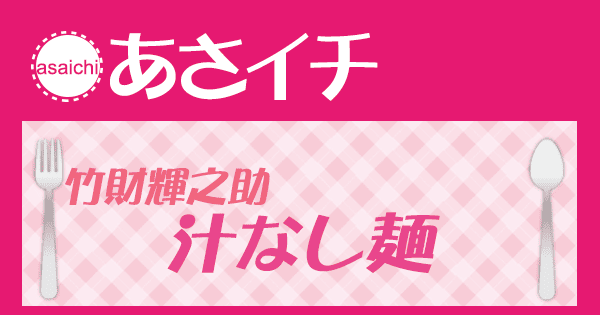あさイチ みんな！ゴハンだよ 作り方 材料 レシピ 竹財輝之助 汁なし麺