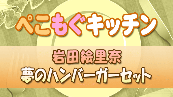 ぺこもぐキッチン 料理家 栗原心平 岩田絵里奈 夢のハンバーガーセット
