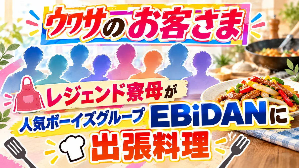 ウワサのお客さま「レジェンド寮母が人気ボーイズグループ・EBiDANに出張料理」